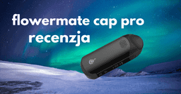 Flowermate Cap PRO – recenzja waporyzatora